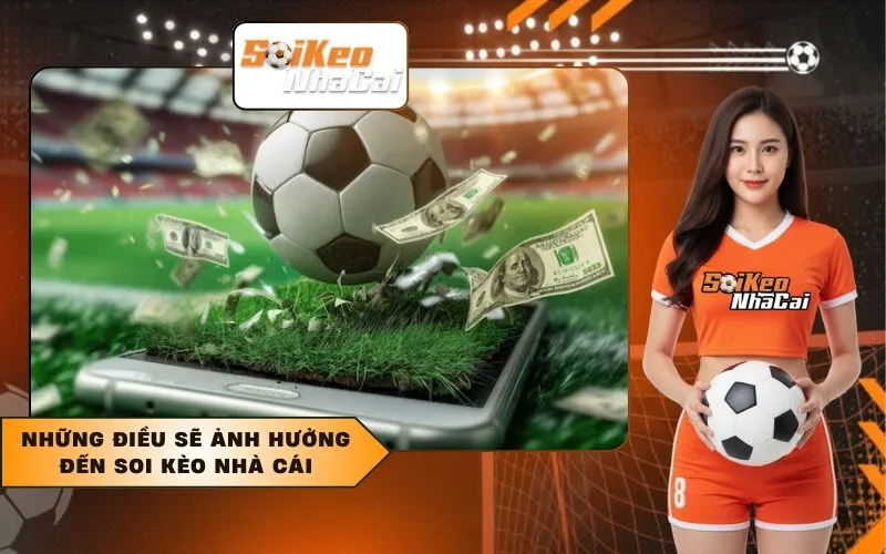 Những điều sẽ ảnh hưởng đến soi kèo nhà cái